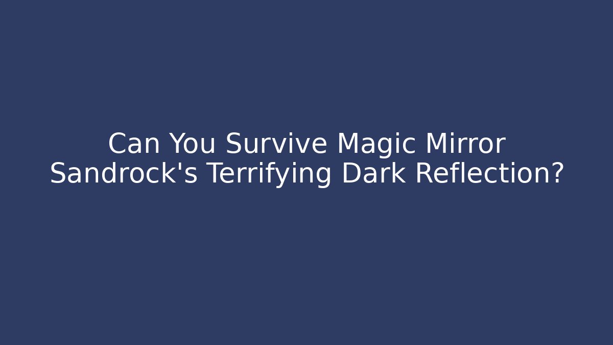 Can You Survive Magic Mirror Sandrock's Terrifying Dark Reflection?