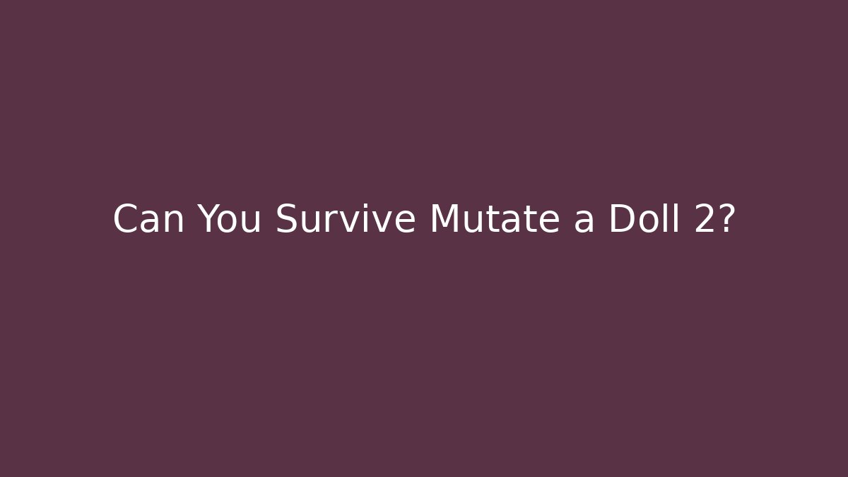 Can You Survive Mutate a Doll 2?