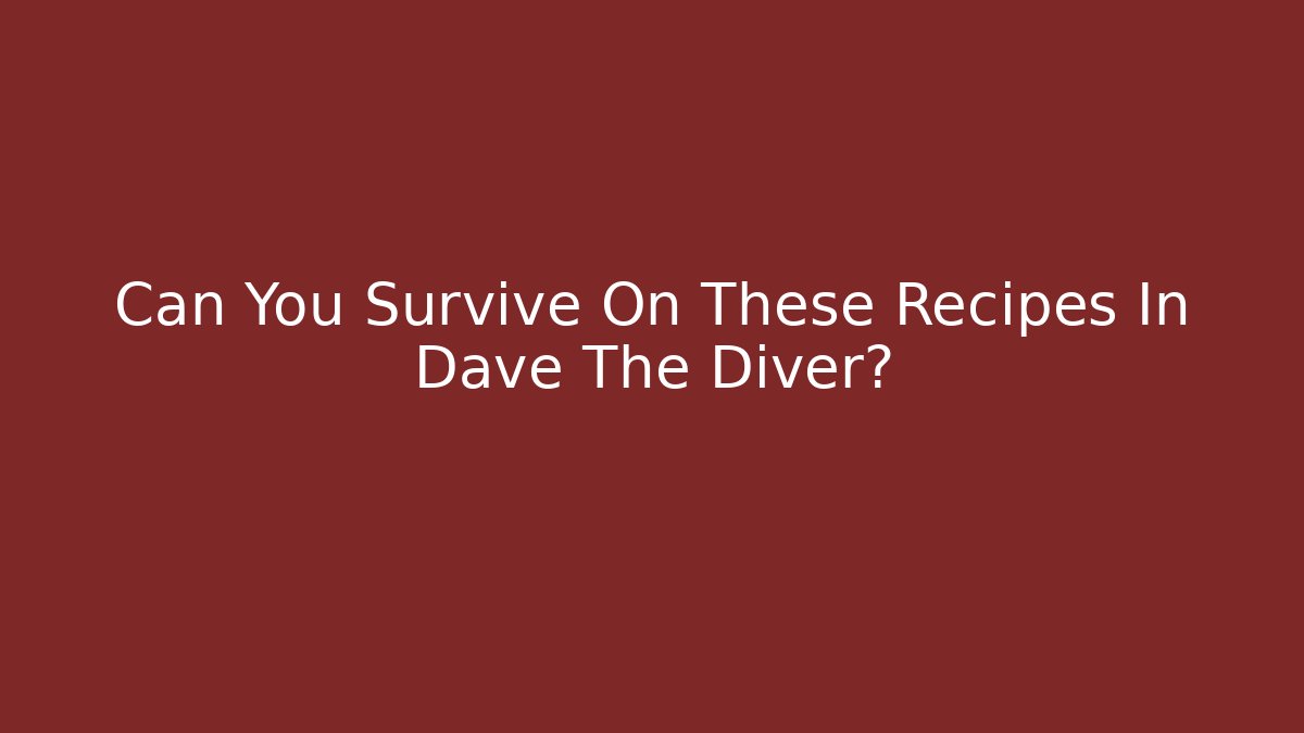 Can You Survive On These Recipes In Dave The Diver?