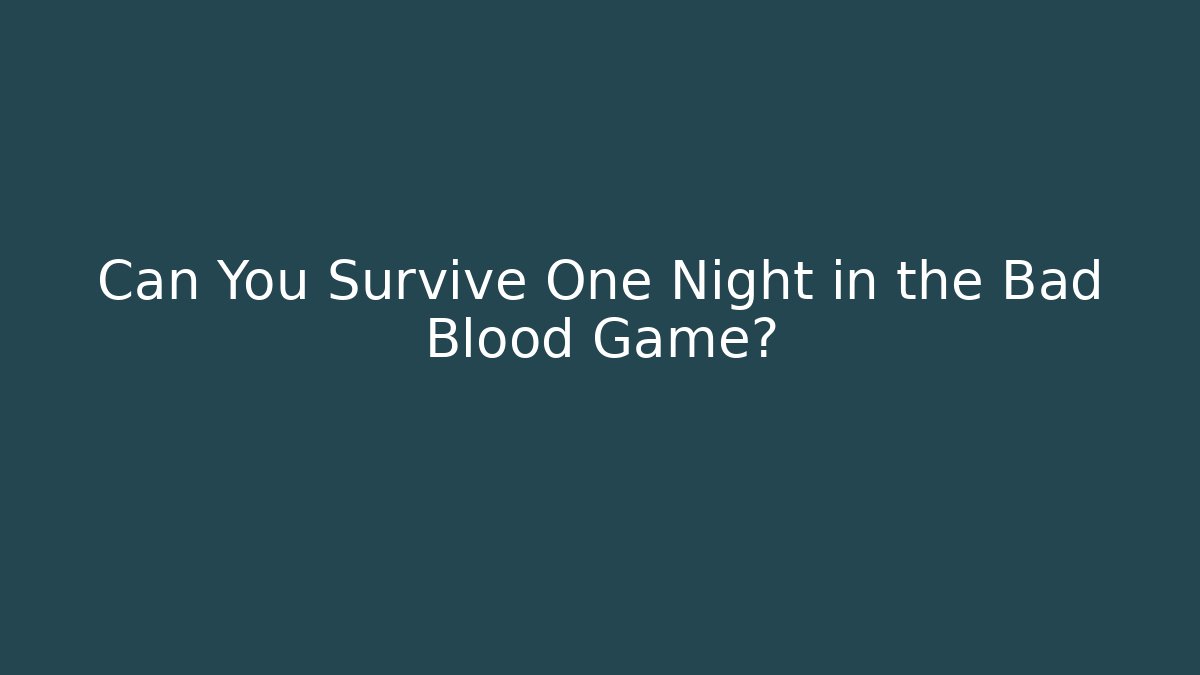 Can You Survive One Night in the Bad Blood Game?