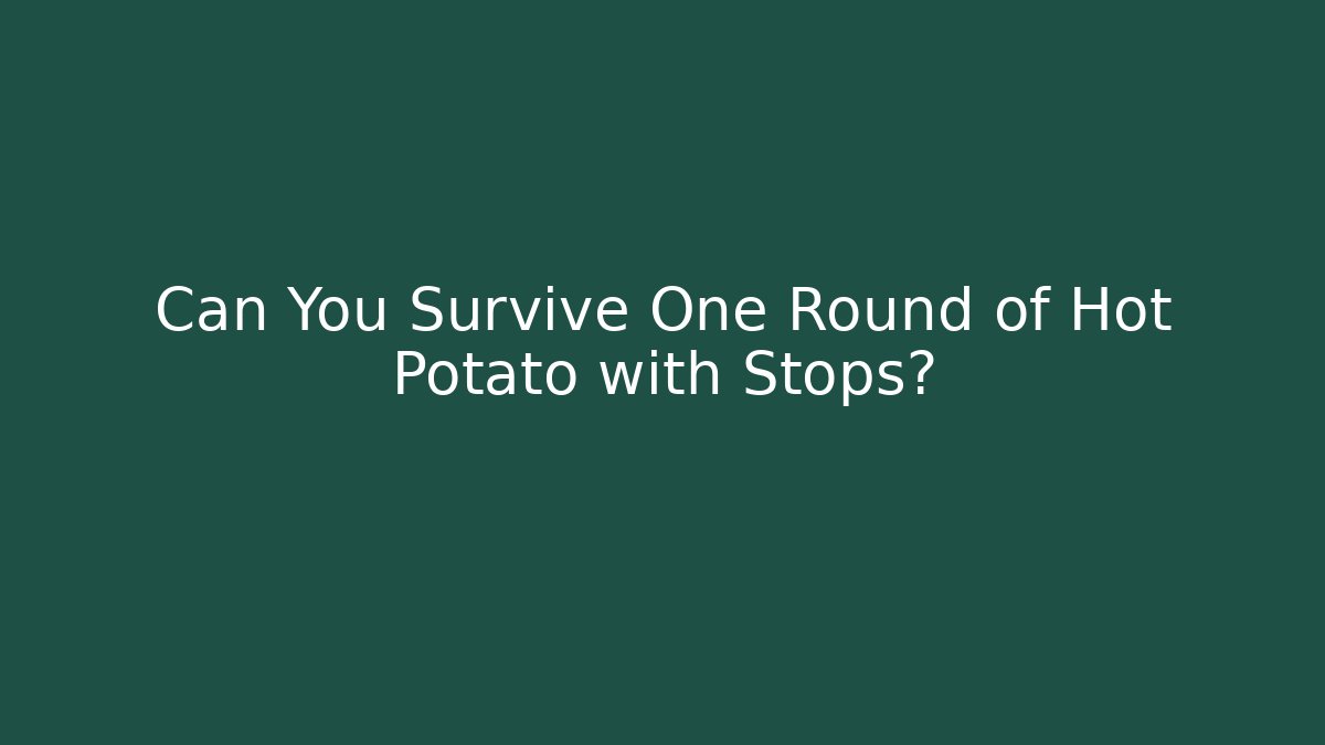 Can You Survive One Round of Hot Potato with Stops?