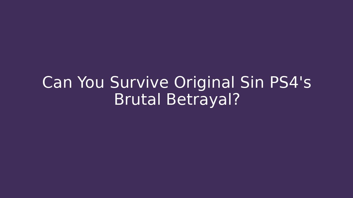 Can You Survive Original Sin PS4's Brutal Betrayal?