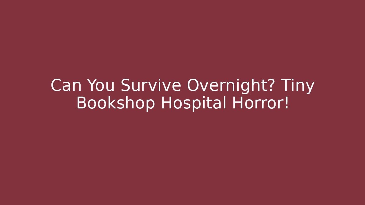 Can You Survive Overnight? Tiny Bookshop Hospital Horror! - Andrea Zevedo