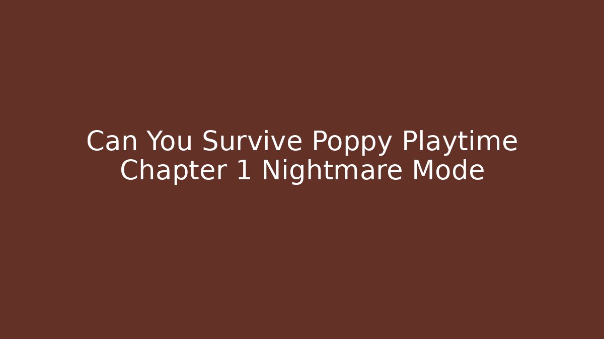 Can You Survive Poppy Playtime Chapter 1 Nightmare Mode