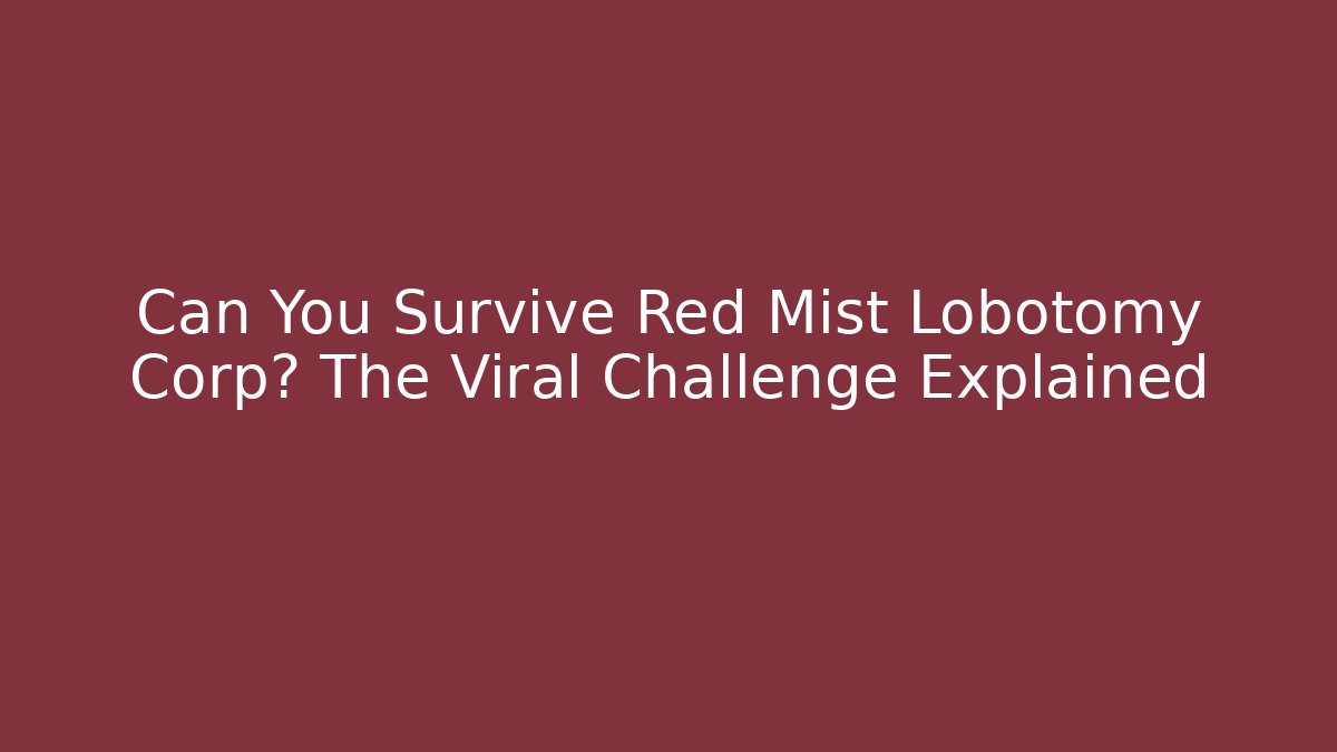 Can You Survive Red Mist Lobotomy Corp? The Viral Challenge Explained