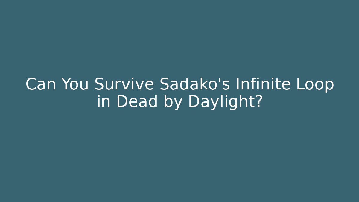 Can You Survive Sadako's Infinite Loop in Dead by Daylight?