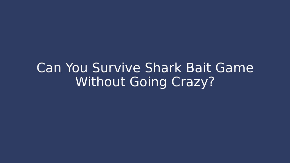 Can You Survive Shark Bait Game Without Going Crazy?