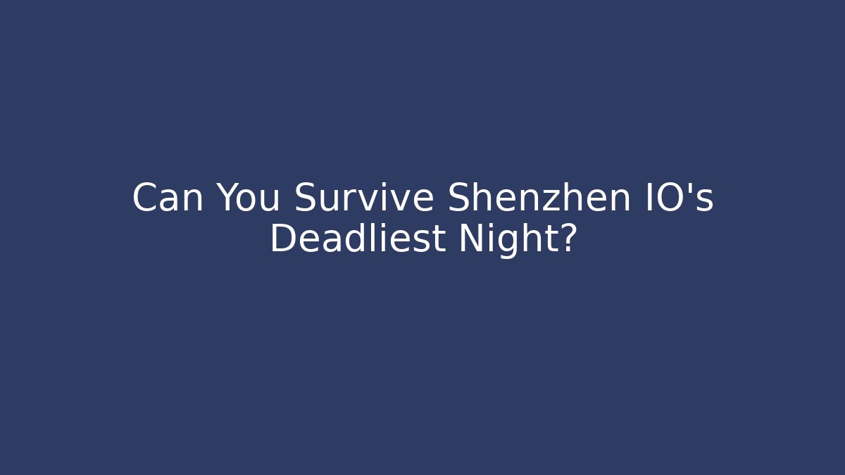 Can You Survive Shenzhen IO's Deadliest Night?