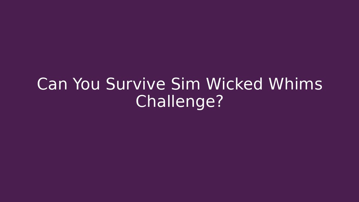Can You Survive Sim Wicked Whims Challenge?