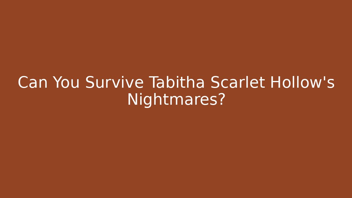 Can You Survive Tabitha Scarlet Hollow's Nightmares? - Andrea Zevedo