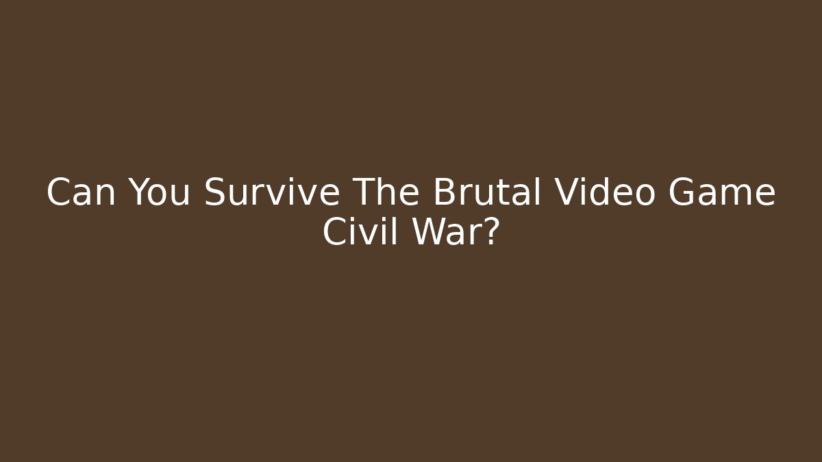 Can You Survive The Brutal Video Game Civil War?