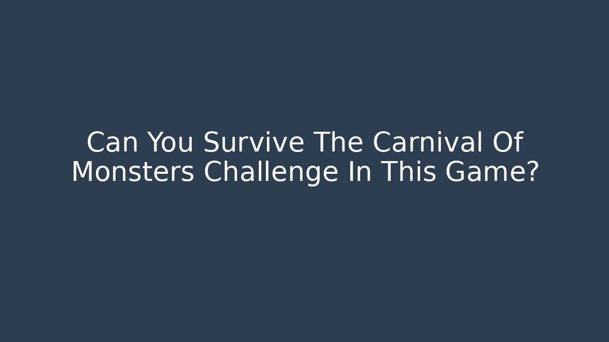 Can You Survive The Carnival Of Monsters Challenge In This Game?