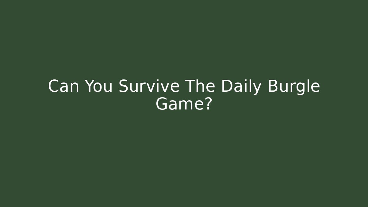 Can You Survive The Daily Burgle Game?