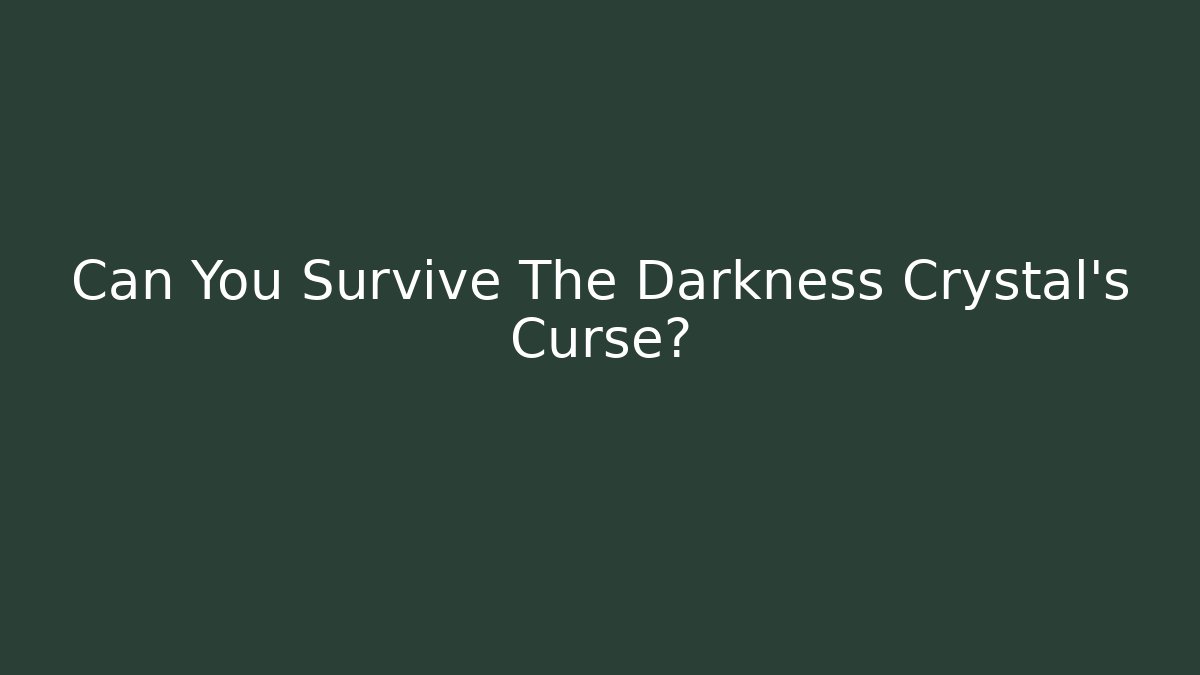 Can You Survive The Darkness Crystal’s Curse? - Andrea Zevedo