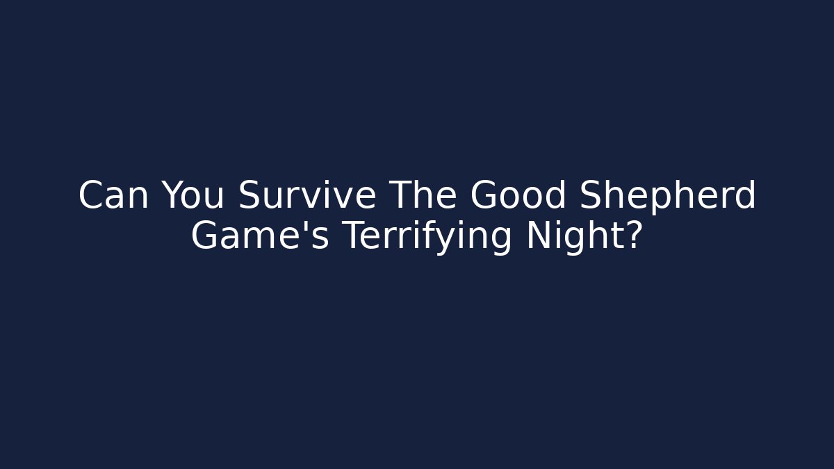 Can You Survive The Good Shepherd Game's Terrifying Night?