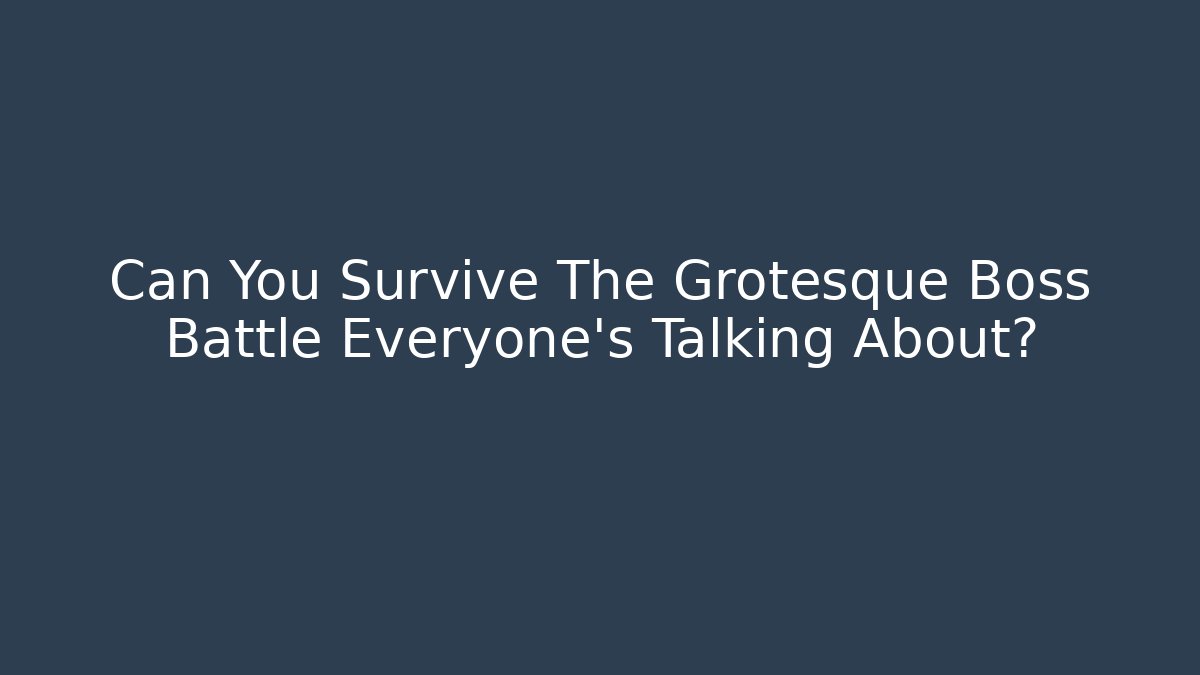 Can You Survive The Grotesque Boss Battle Everyone's Talking About?
