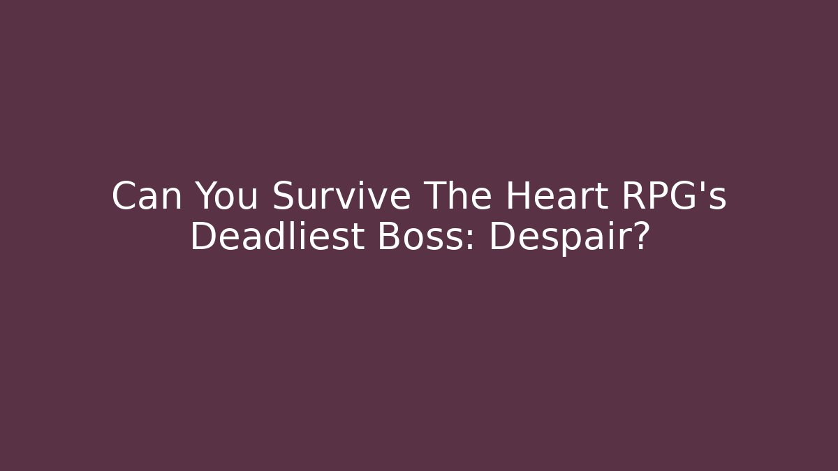 Can You Survive The Heart RPG's Deadliest Boss: Despair?