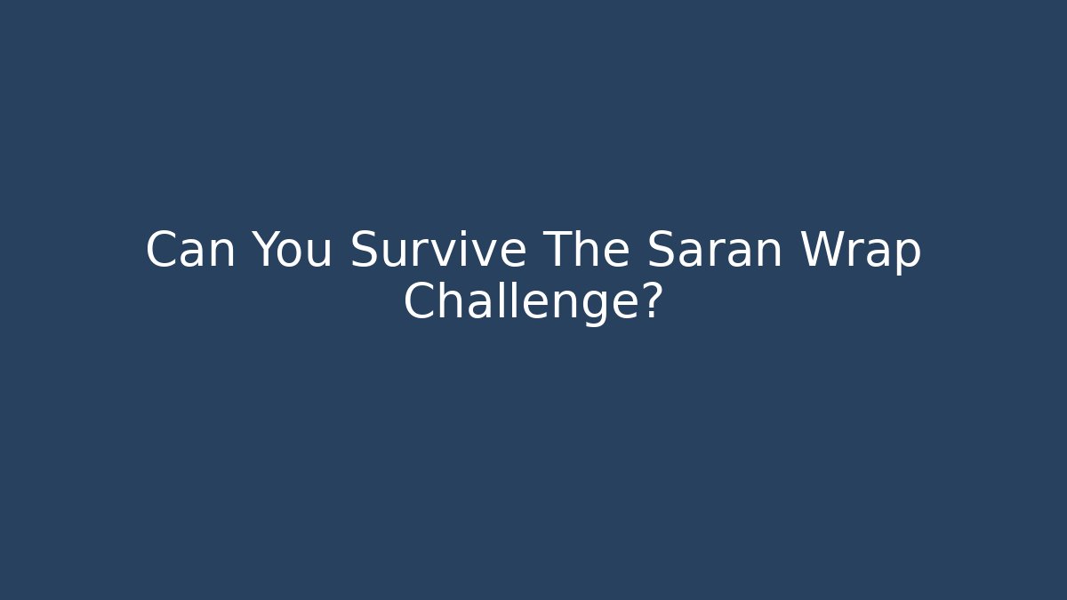 Can You Survive The Saran Wrap Challenge?