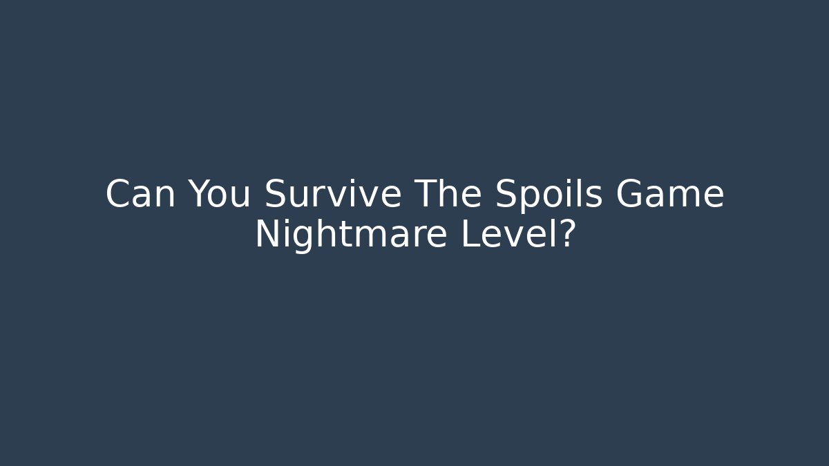 Can You Survive The Spoils Game Nightmare Level?