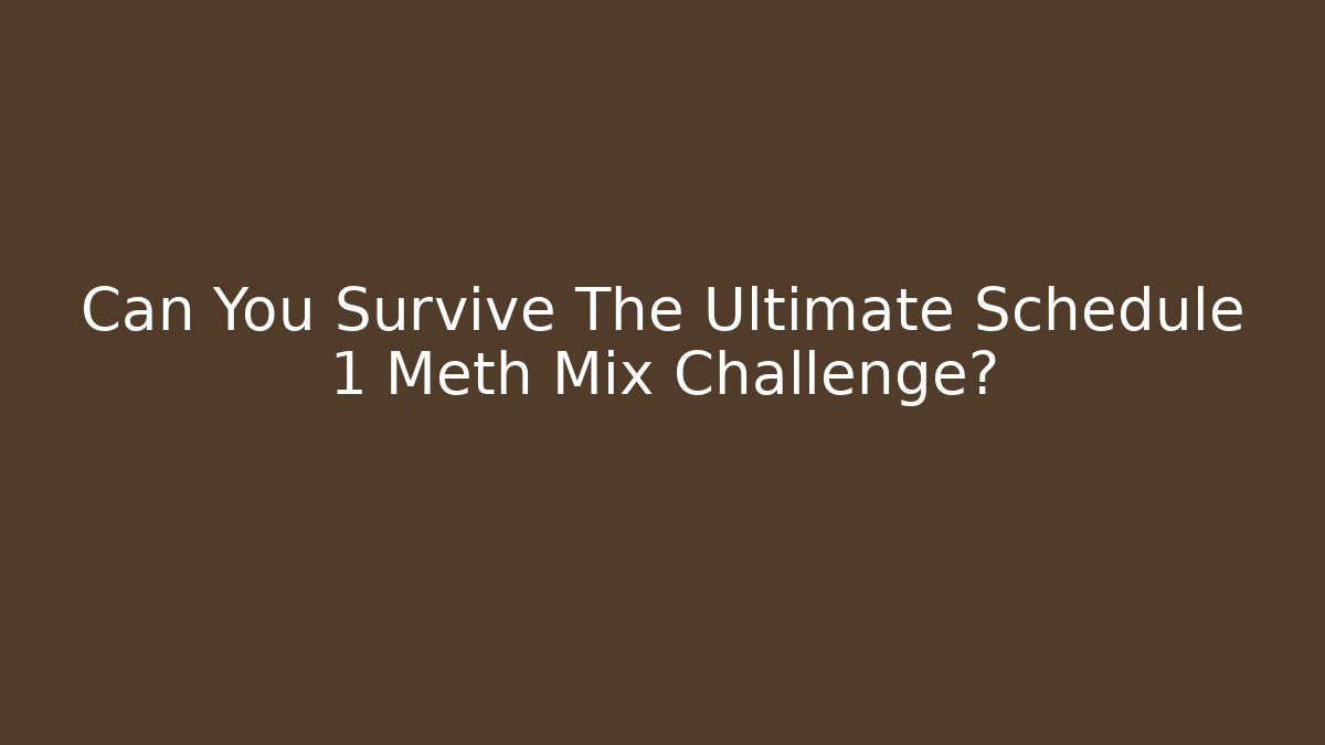 Can You Survive The Ultimate Schedule 1 Meth Mix Challenge? - Andrea Zevedo