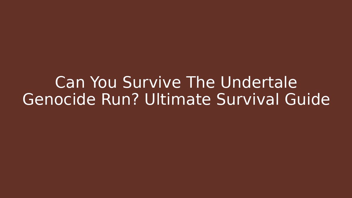 Can You Survive The Undertale Genocide Run? Ultimate Survival Guide