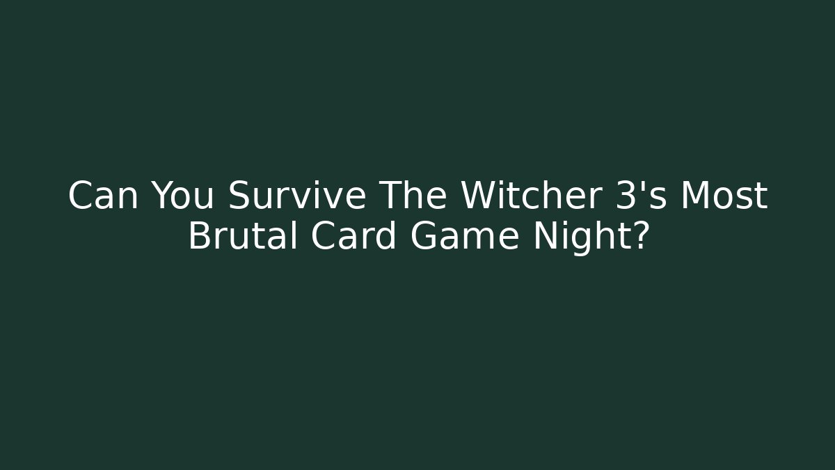 Can You Survive The Witcher 3's Most Brutal Card Game Night?