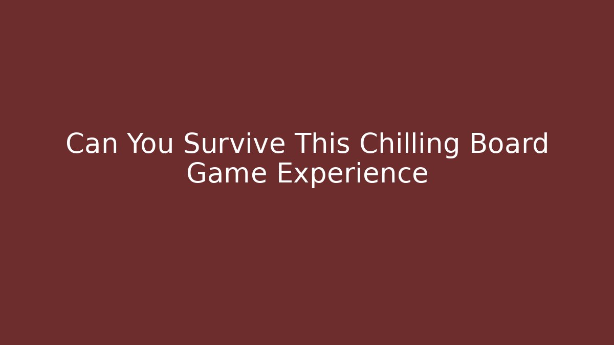 Can You Survive This Chilling Board Game Experience