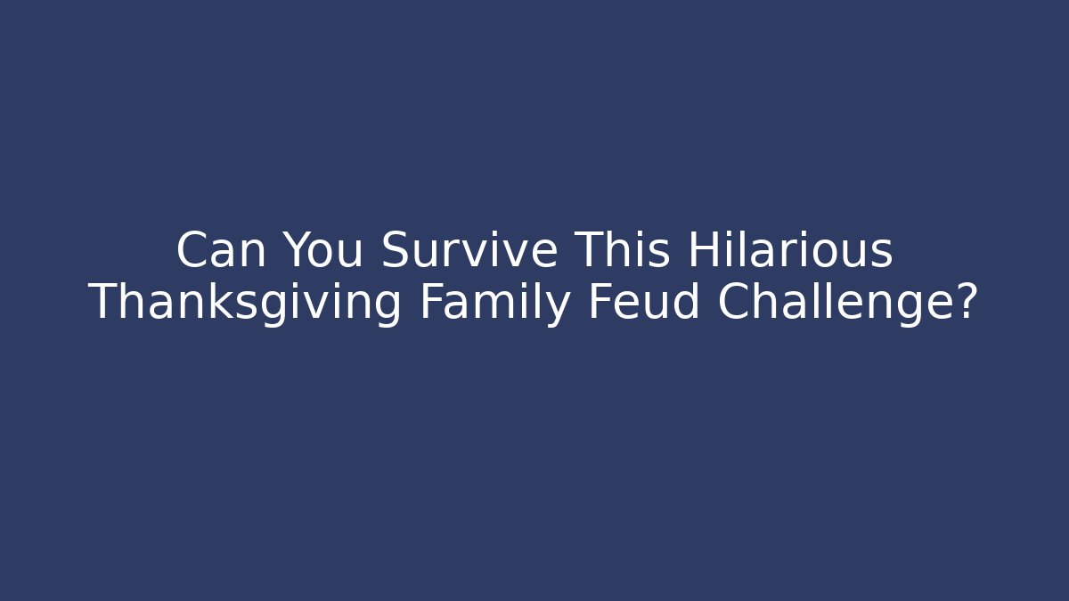 Can You Survive This Hilarious Thanksgiving Family Feud Challenge?