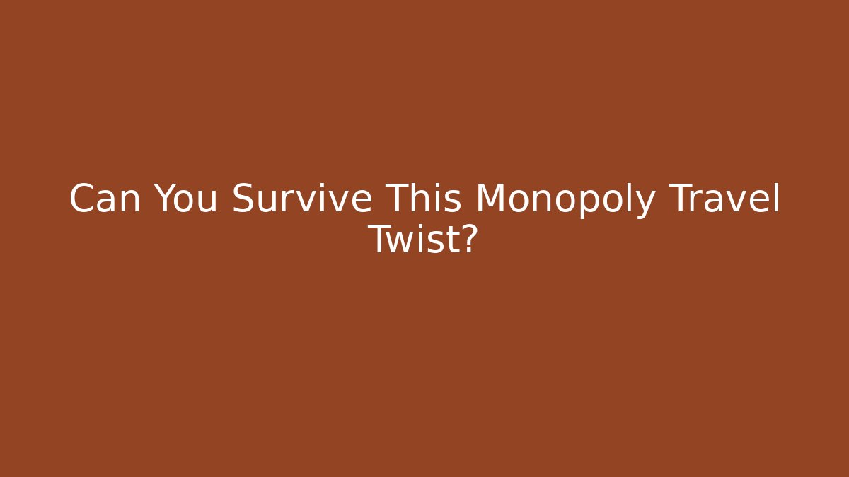 Can You Survive This Monopoly Travel Twist?
