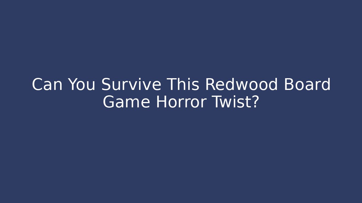 Can You Survive This Redwood Board Game Horror Twist?
