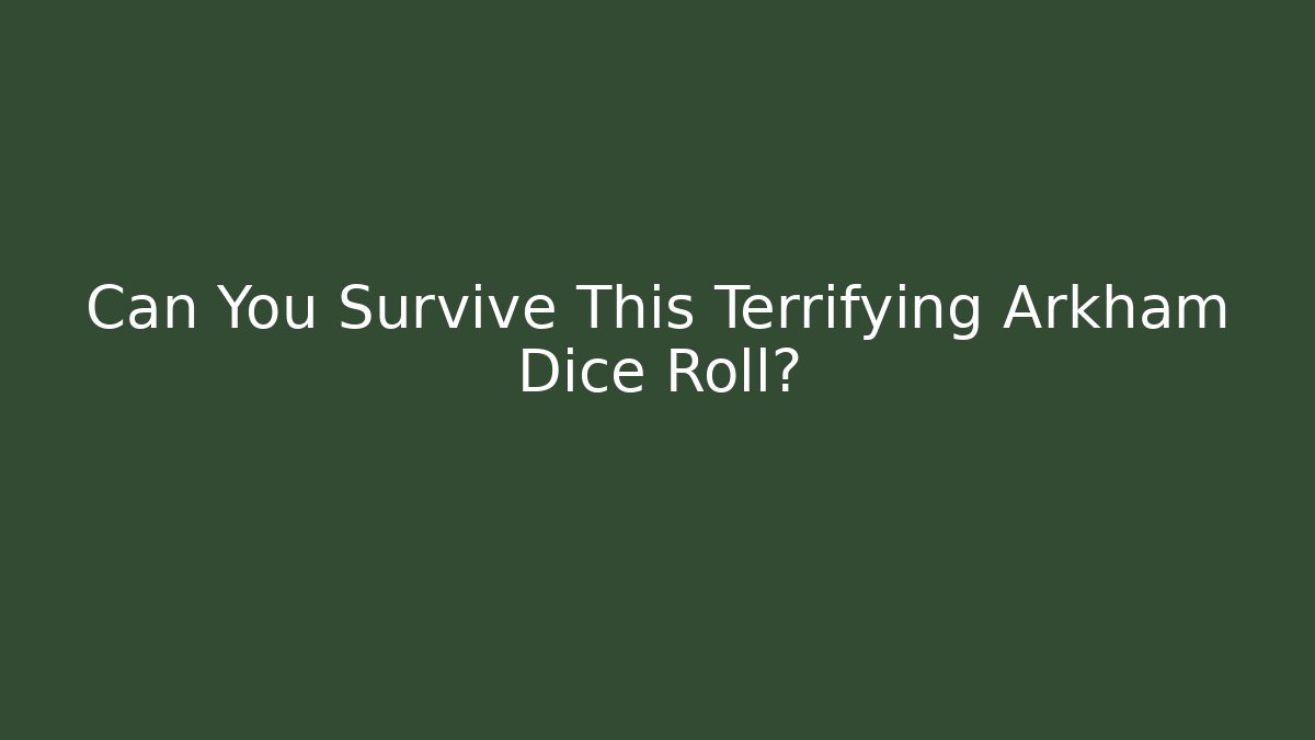 Can You Survive This Terrifying Arkham Dice Roll?