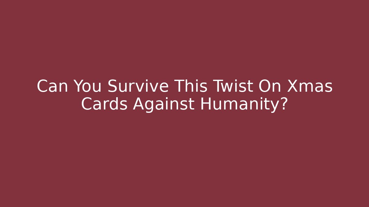 Can You Survive This Twist On Xmas Cards Against Humanity?