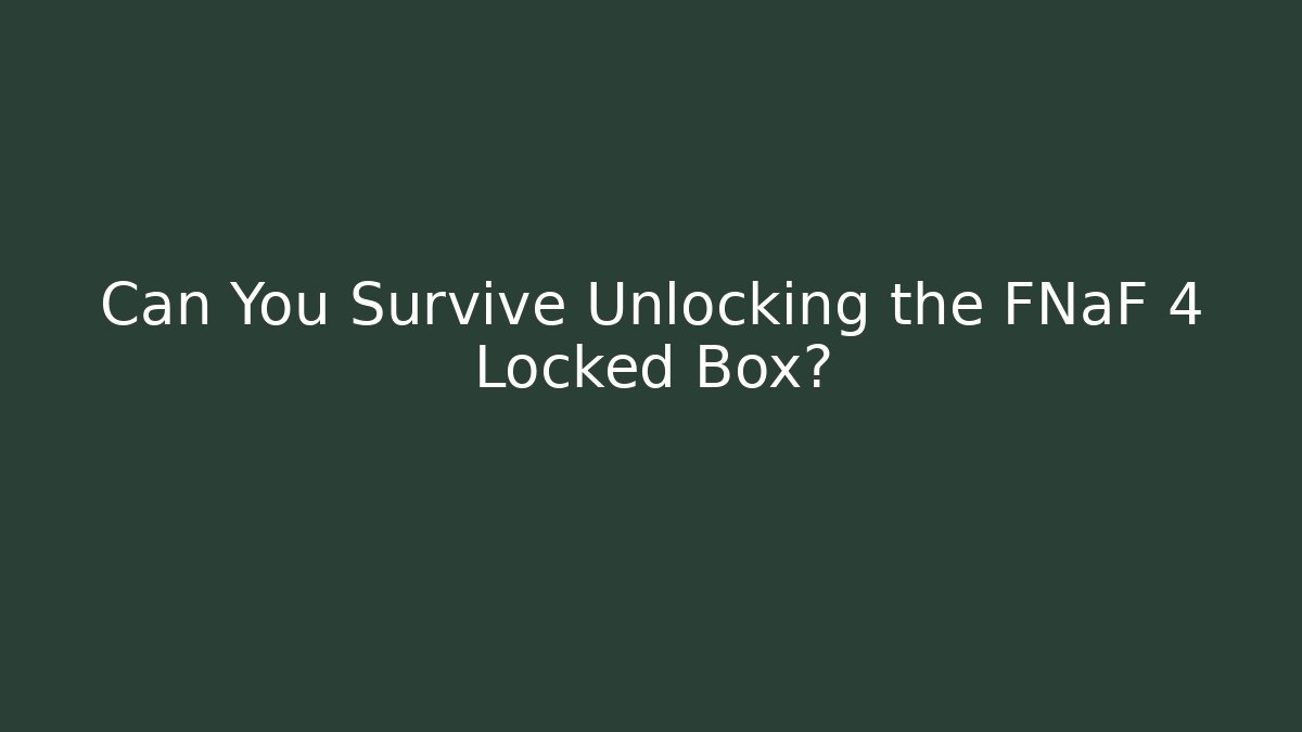 Can You Survive Unlocking the FNaF 4 Locked Box?