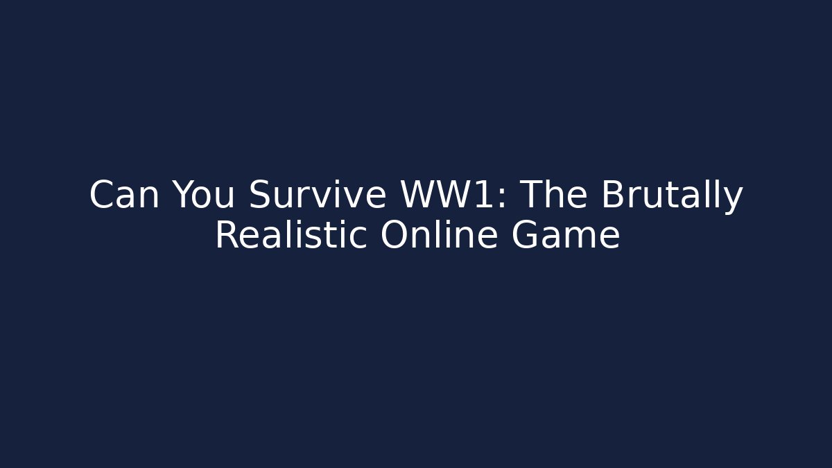 Can You Survive WW1: The Brutally Realistic Online Game