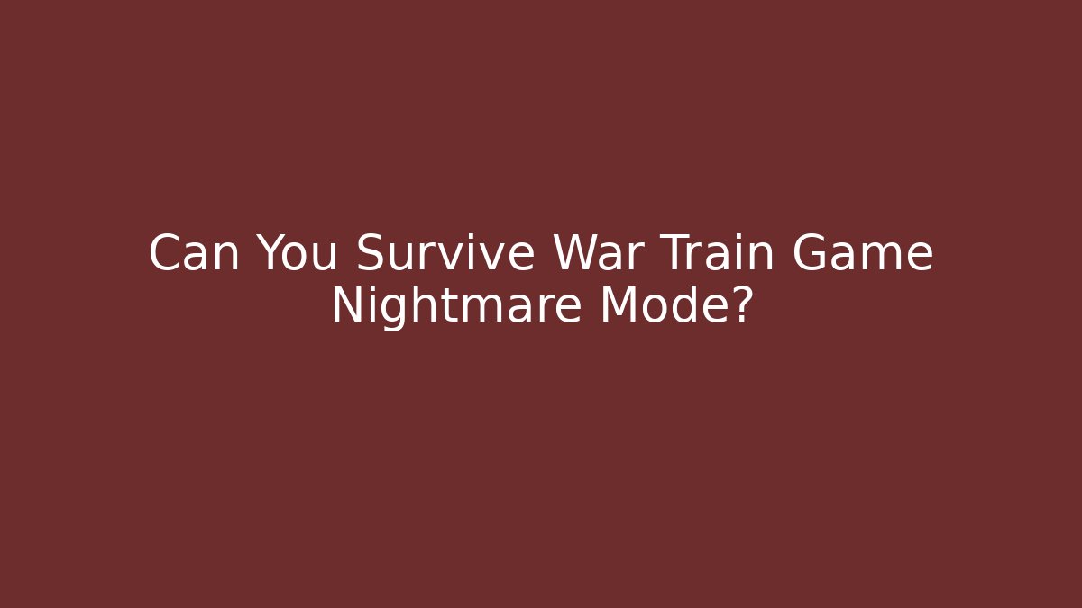 Can You Survive War Train Game Nightmare Mode?
