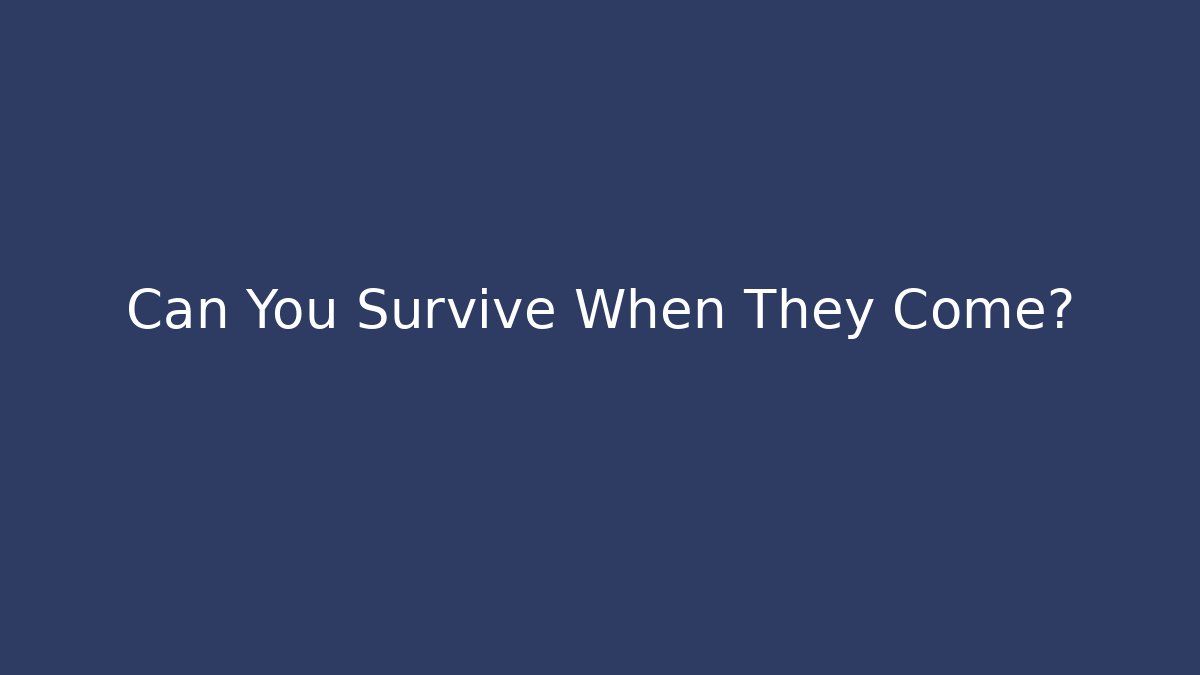 Can You Survive When They Come?