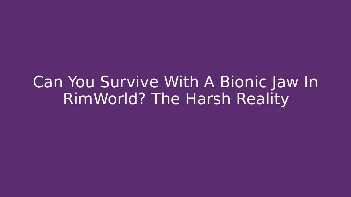Can You Survive With A Bionic Jaw In RimWorld? The Harsh Reality