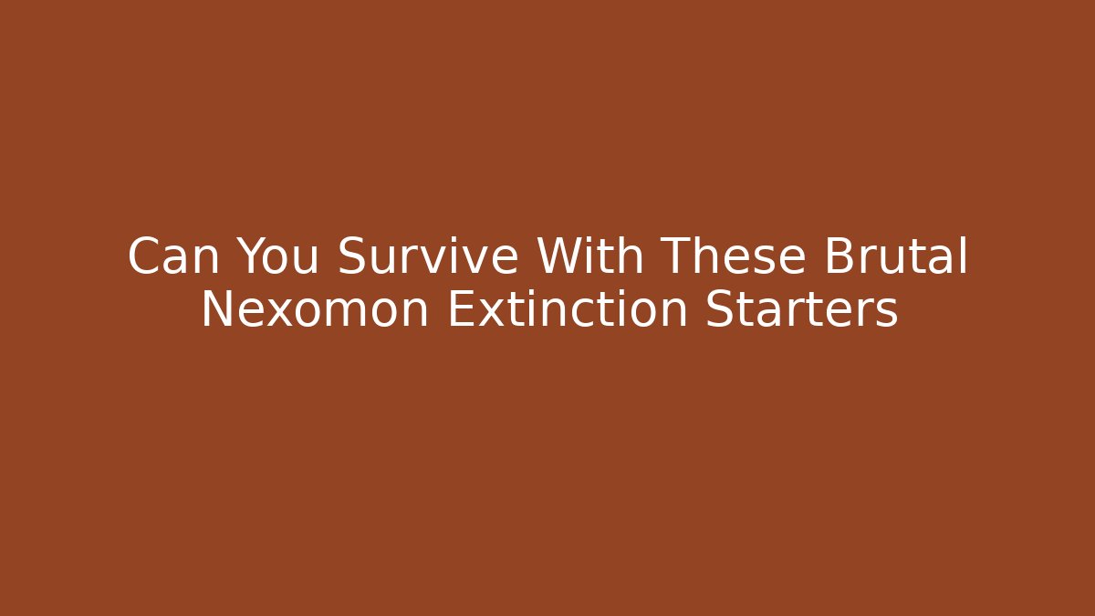 Can You Survive With These Brutal Nexomon Extinction Starters - Andrea Zevedo