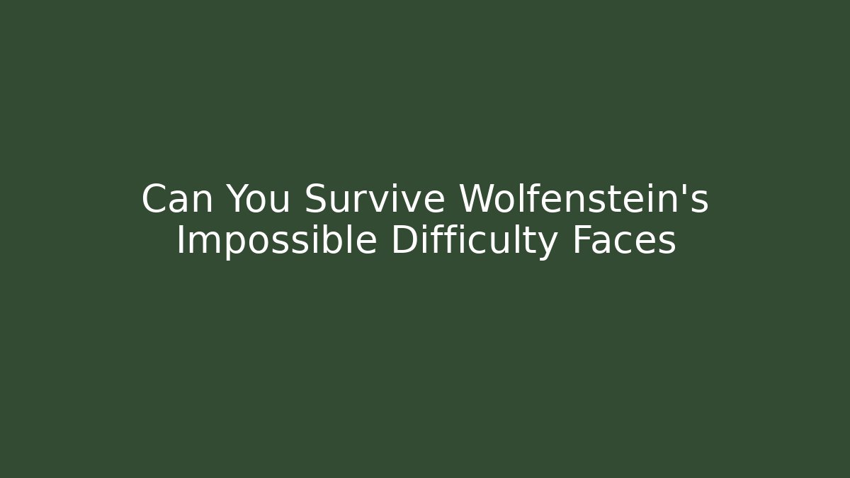 Can You Survive Wolfenstein's Impossible Difficulty Faces