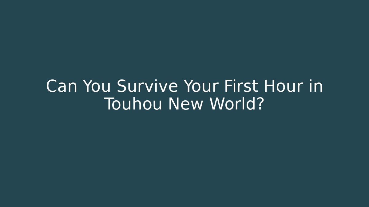 Can You Survive Your First Hour in Touhou New World?