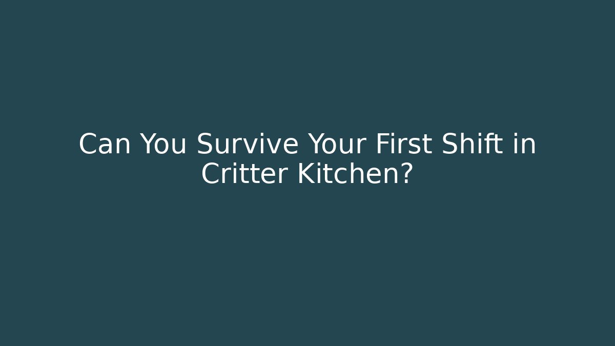 Can You Survive Your First Shift in Critter Kitchen?