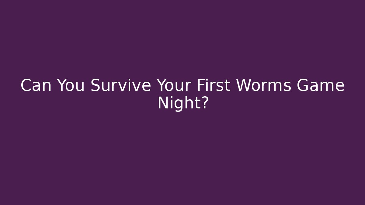 Can You Survive Your First Worms Game Night?