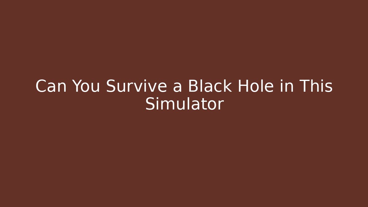 Can You Survive a Black Hole in This Simulator