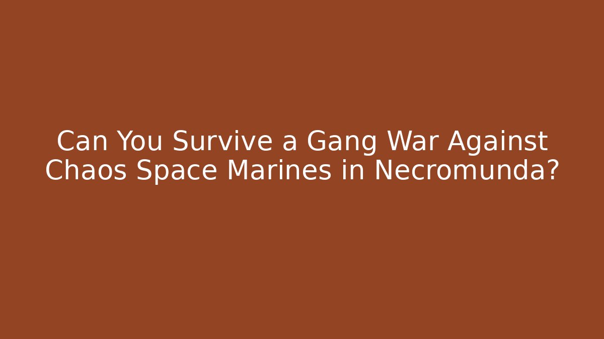 Can You Survive a Gang War Against Chaos Space Marines in Necromunda?