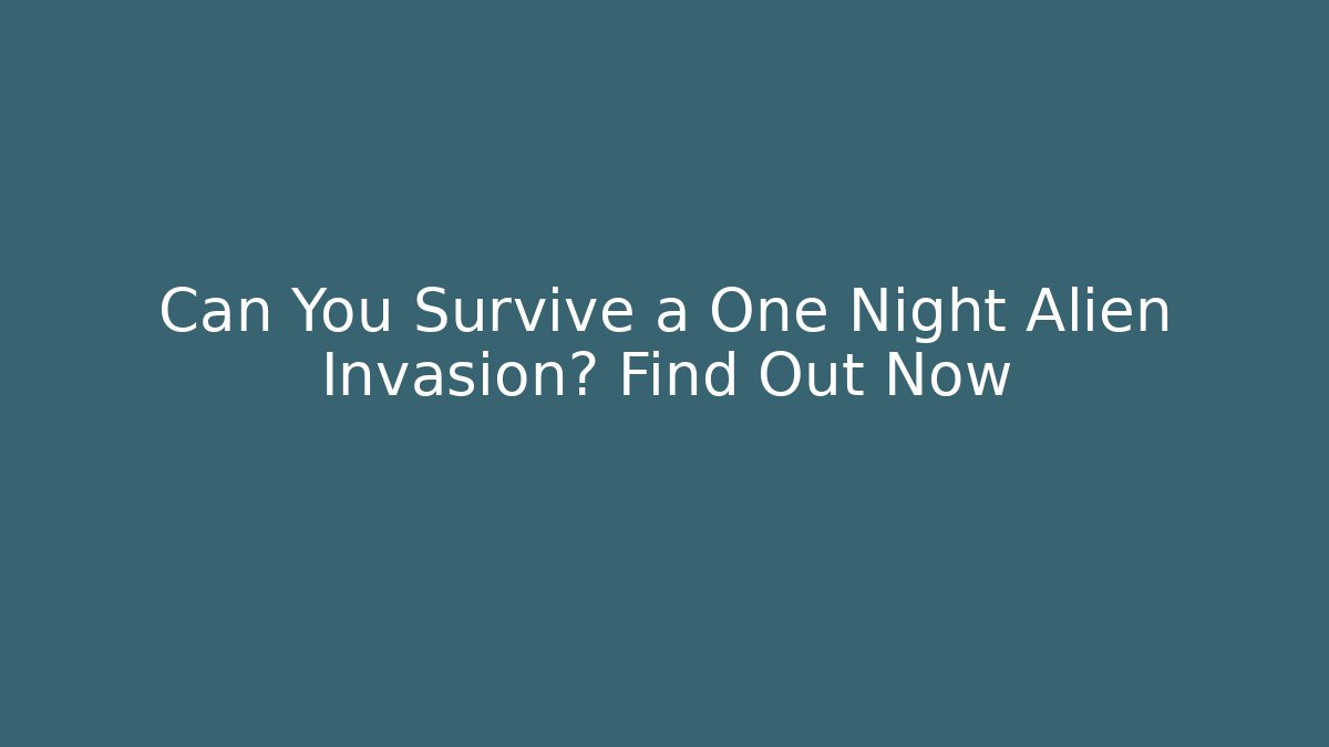 Can You Survive a One Night Alien Invasion? Find Out Now