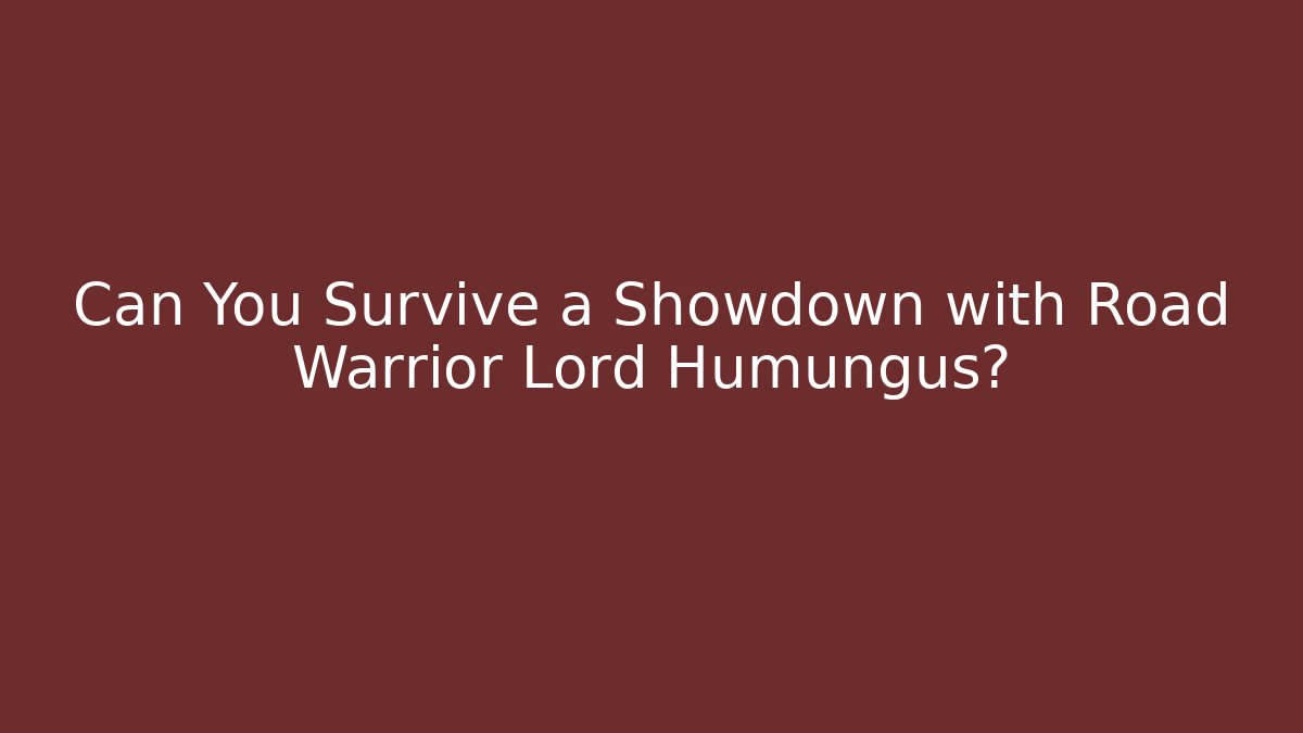 Can You Survive a Showdown with Road Warrior Lord Humungus?
