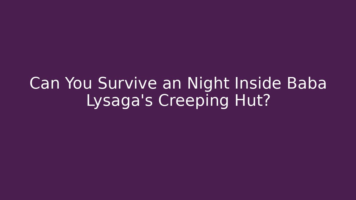 Can You Survive an Night Inside Baba Lysaga's Creeping Hut?