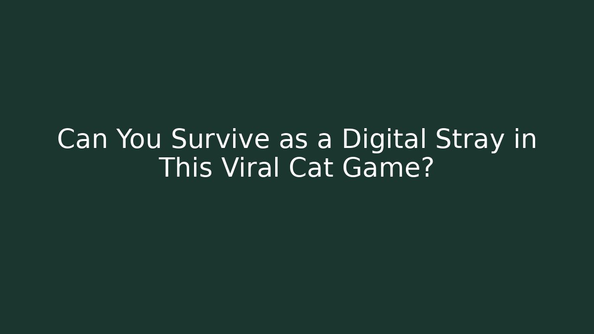 Can You Survive as a Digital Stray in This Viral Cat Game?