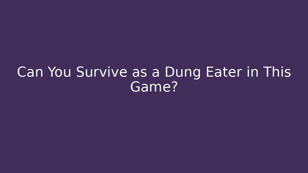 Can You Survive as a Dung Eater in This Game?