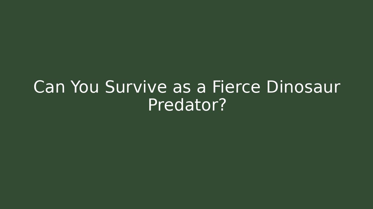 Can You Survive as a Fierce Dinosaur Predator?